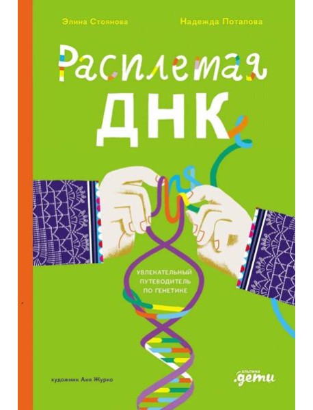 Расплетая ДНК : увлекательный путеводитель по генетике