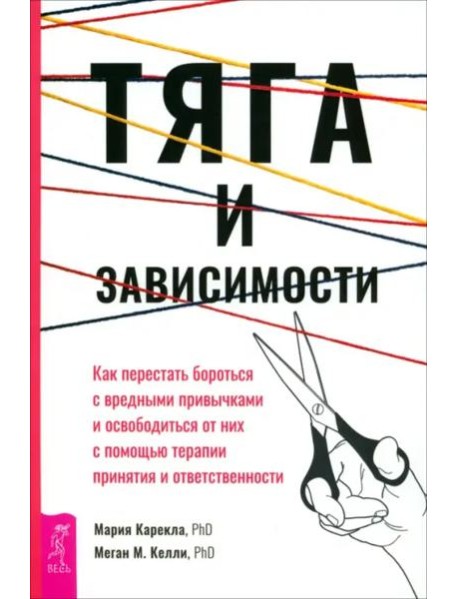 Тяга и зависимости. Как перестать бороться с вредными привычками и освободиться от ни (6176)