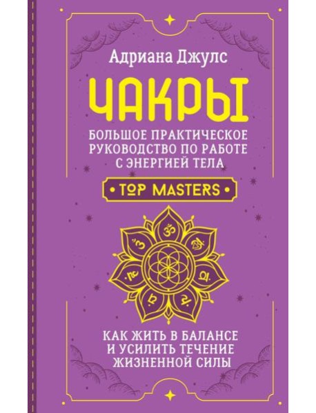 Чакры. Большое практическое руководство по работе с энергией тела. Как жить в балансе и усилить течение жизненной силы