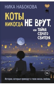 Коты никогда не врут, или Тайна серого свитера. Истории, которые приведут в твою жизнь любовь