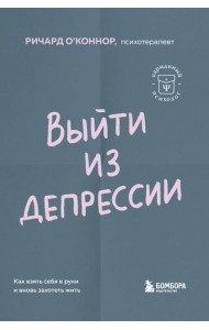 Выйти из депрессии. Как взять себя в руки и вновь захотеть жить