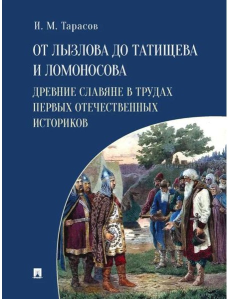 От Лызлова до Татищева и Ломоносова. Древние славяне в трудах первых отечественных историков
