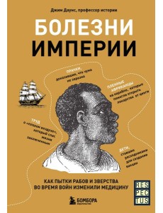 Болезни империи. Как пытки рабов и зверства во время войн изменили медицину Болезни империи. Как пытки рабов и зверства во время войн изменили медицину