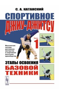 Спортивное джиу-джитсу. Кн. 1: Этапы освоения базовой техники. (Многолетняя система достижения мастерства в спортивном восточном единоборстве)