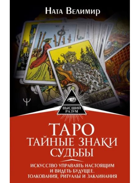 Таро. Тайные знаки судьбы. Искусство управлять настоящим и видеть будущее. Толкования, ритуалы