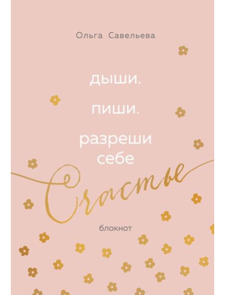Дыши. Пиши. Разреши себе счастье. Блокнот от Ольги Савельевой (розовый)