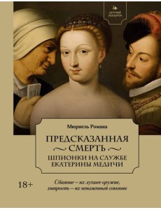 Летучий эскадрон: Предсказанная смерть. Шпионки на службе Екатерины Медичи