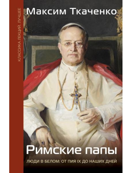 Римские папы. Люди в белом: от Пия IX до наших дней