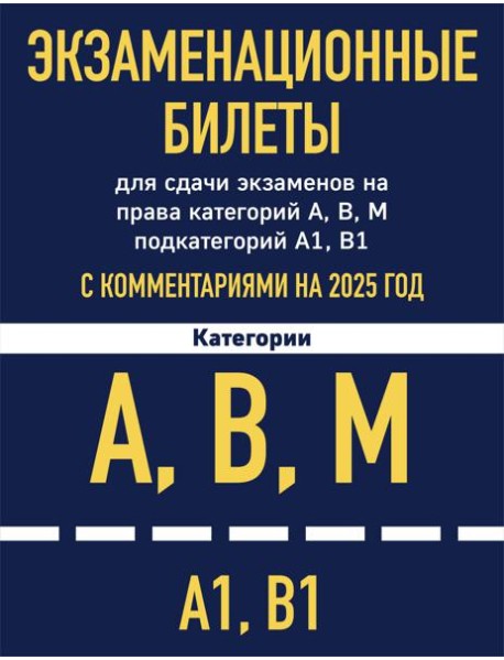 Экзаменационные билеты для сдачи экзаменов на права категорий А, В, М подкатегорий А1 В1 с комментариями на 2025 год