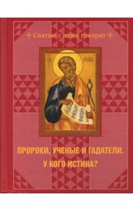 Пророки, ученые и гадатели.У кого истина?