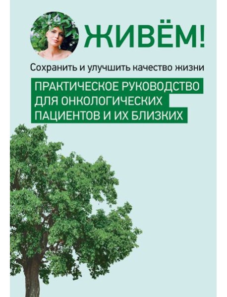 Живём! Сохранить и улучшить качество жизни. Практическое руководство для онкологических пациентов и их близких