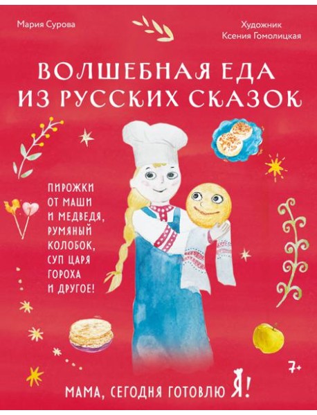 Мама, сегодня готовлю я! Волшебная еда из русских сказок. Пирожки от Маши и медведя, румяный Колобок, суп царя Гороха и другое!
