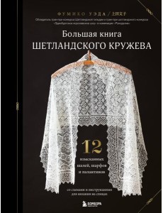 Большая книга Шетландского кружева. 12 изысканных шалей, шарфов и палантинов для вязания на спицах Большая книга Шетландского кружева. 12 изысканных шалей, шарфов и палантинов для вязания на спицах