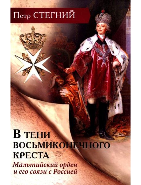 В тени восьмиконечного креста. Мальтийский орден и его связи с Россией. 3-е изд., испр