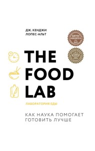 The Food Lab. Лаборатория еды. Легендарная книга о том, как готовить правильно