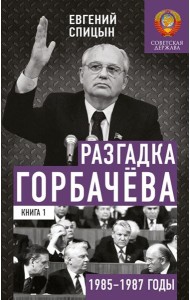 Разгадка Горбачева. Кн. 1: От 