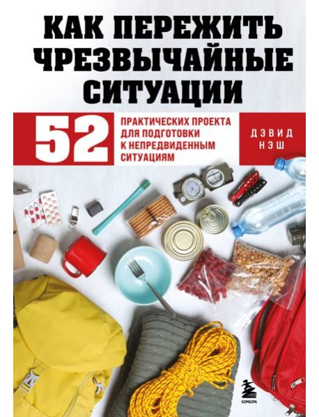 Как пережить чрезвычайные ситуации. 52 практических проекта для подготовки к непредвиденным ситуациям