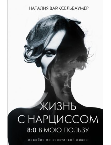 Жизнь с нарциссом. 8:0 в мою пользу. Пособие по счастливой жизни