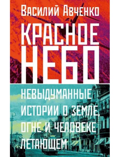 Красное небо. Невыдуманные истории о земле, огне и человеке летающем