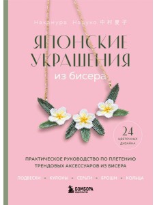Японские украшения из бисера. Практическое руководство по плетению трендовых аксессуаров из бисера
