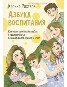 Азбука воспитания. Как вести семейный корабль к гавани счастья без конфликтов, криков и угроз Азбука воспитания. Как вести семейный корабль к гавани счастья без конфликтов, криков и угроз