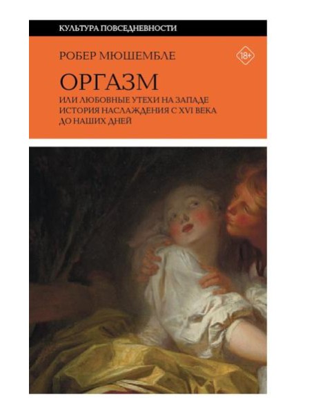 Оргазм, или Любовные утехи на Западе. История наслаждения с XVI века до наших дней. 4-е изд