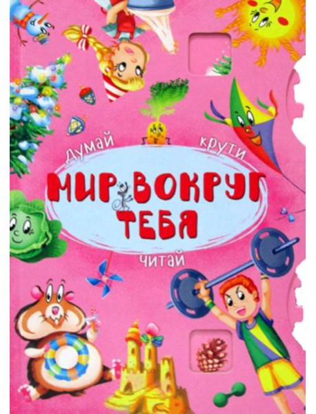 Думай, крути, читай. Мир вокруг тебя. (Книга-картонка с механизмом)