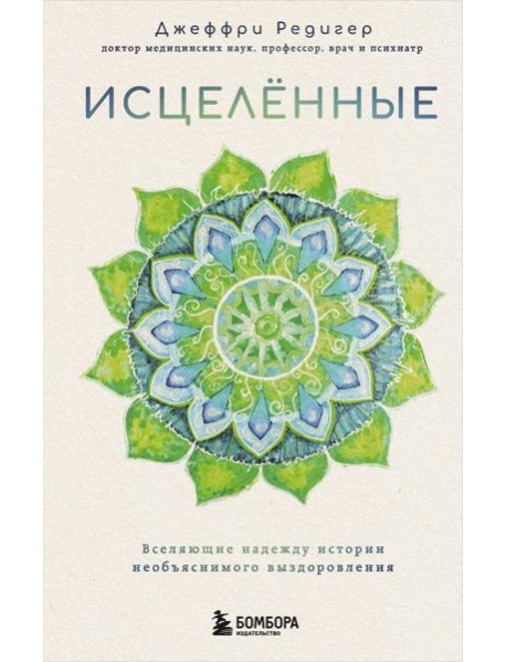 Исцеленные. Вселяющие надежду истории необъяснимого выздоровления