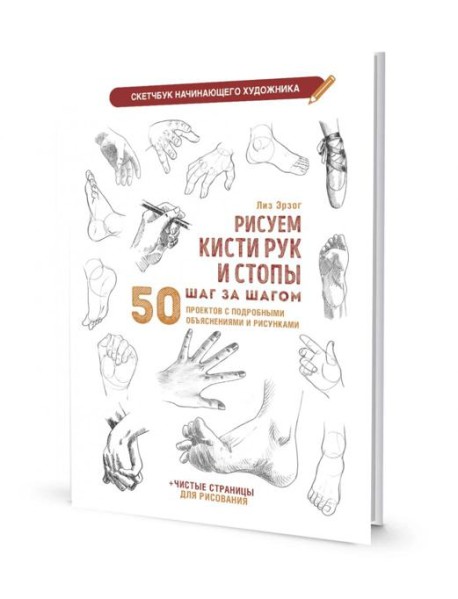 Рисуем кисти рук и стопы шаг за шагом. 50 проектов с подробными объяснениями и рисунками: Скетчбук начинающего художника (белая обложка)