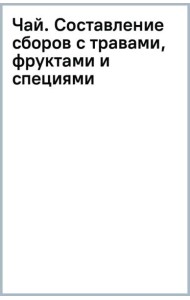 Чай. Составление сборов с травами, фруктами и специями