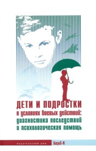 Дети и подростки в условиях боевых действий. Диагностика последствий и психологическая помощь