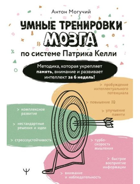 Умные тренировки мозга по системе Патрика Келли. Методика, которая укрепляет память, внимание и развивает интеллект за 6 недель!