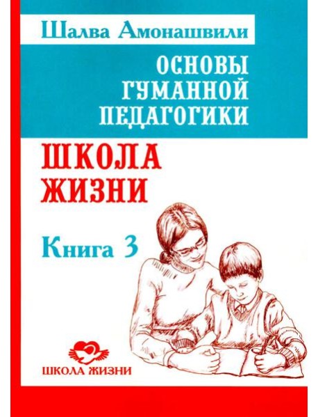 Основы гуманной педагогики. Кн. 3. Школа жизни. 3-е изд