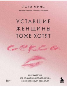Уставшие женщины тоже хотят секса. Книга для тех, кто слишком занят для любви, но не планирует сдаваться