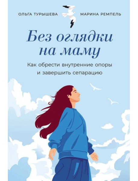 Без оглядки на маму: Как обрести внутренние опоры и завершить сепарацию