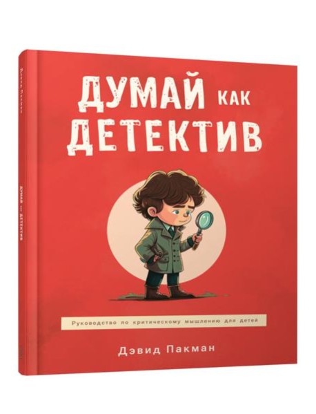 Думай как детектив: руководство по критическому мышлению для детей