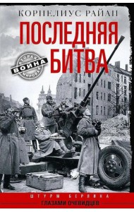 Последняя битва. Штурм Берлина глазами очевидцев