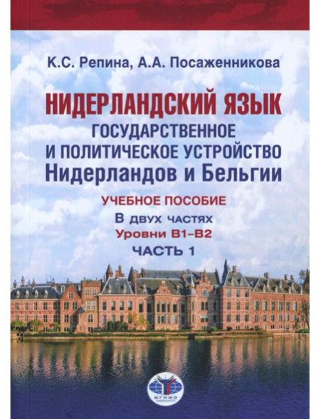Нидерландский язык. Государственное и политическое устройство Нидерландов и Бельгии. Уровни В1- В2. В 2 ч. Ч. 1: Учебное пособие