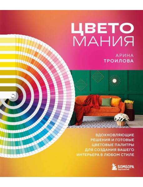 Цветомания. Вдохновляющие решения и готовые цветовые палитры для создания вашего интерьера в любом стиле