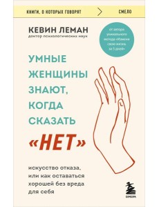 Умные женщины знают, когда сказать "нет". Искусство отказа, или как оставаться хорошей без вреда для себя