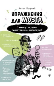 Упражнения для мозга. 5 минут в день по методикам спецслужб