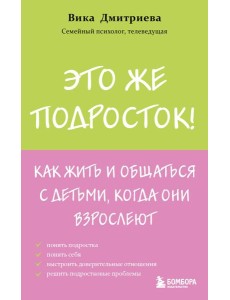 Это же подросток! Как жить и общаться с детьми, когда они взрослеют