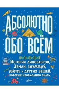 Большая детская энциклопедия абсолютно обо всём. История динозавров, Земли, цивилизаций, роботов...