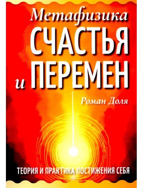 Метафизика счастья и перемен. Теория и практика постижения себя