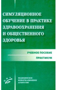 Симуляционное обучение в практике здравоохранения и общественного здоровья: учебное пособие: практикум