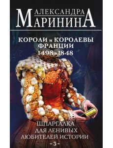 Шпаргалка для ленивых любителей истории #3. Короли и королевы Франции. 1498 - 1848 гг. Шпаргалка для ленивых любителей истории #3. Короли и королевы Франции. 1498 - 1848 гг.