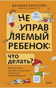 Неуправляемый ребенок: что делать? Реальный метод для любящих родителей, которые уже перепробовали всё