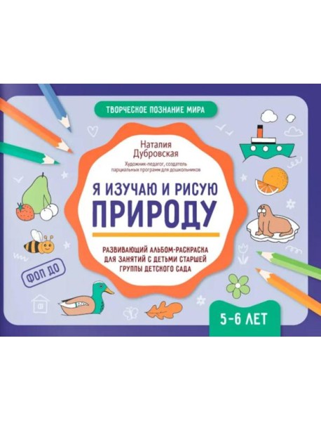 Я изучаю и рисую природу: развивающий альбом-раскраска для занятий с детьми старшей группы детского сада: 5-6 лет