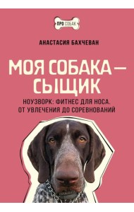 Моя собака - сыщик. Ноузворк: фитнес для носа. От увлечения до соревнований