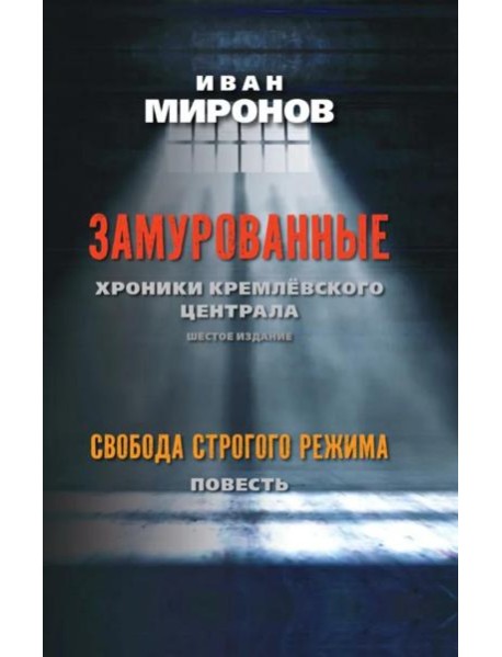 Замурованные: Хроники Кремлевского централа; Свобода строгого режима: повесть. 6-е изд